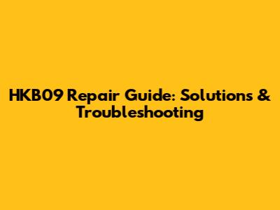 HKB09 Repair Guide: Solutions & Troubleshooting