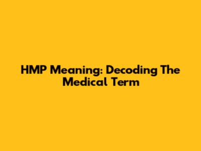 HMP Meaning: Decoding The Medical Term