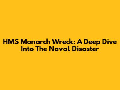 HMS Monarch Wreck: A Deep Dive Into The Naval Disaster