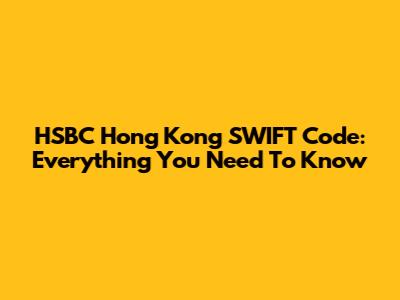 HSBC Hong Kong SWIFT Code: Everything You Need To Know