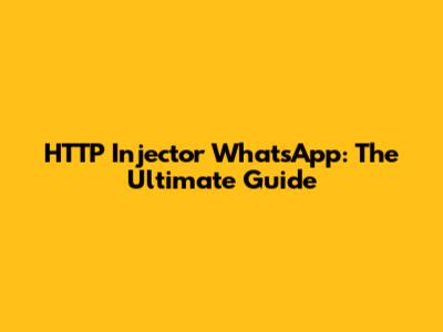 HTTP Injector WhatsApp: The Ultimate Guide