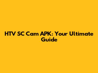 HTV SC Cam APK: Your Ultimate Guide
