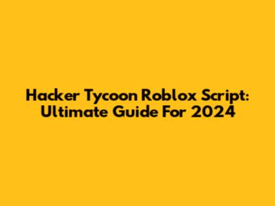 Hacker Tycoon Roblox Script: Ultimate Guide For 2024