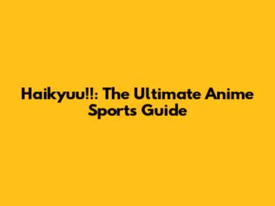Haikyuu!!: The Ultimate Anime Sports Guide