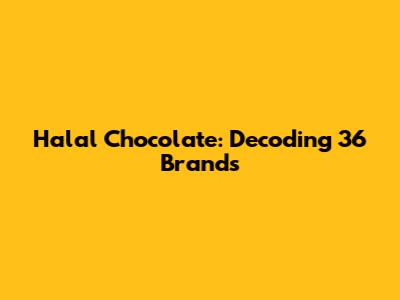 Halal Chocolate: Decoding 36 Brands
