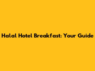 Halal Hotel Breakfast: Your Guide