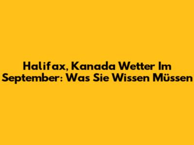 Halifax, Kanada Wetter Im September: Was Sie Wissen Müssen