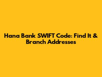 Hana Bank SWIFT Code: Find It & Branch Addresses