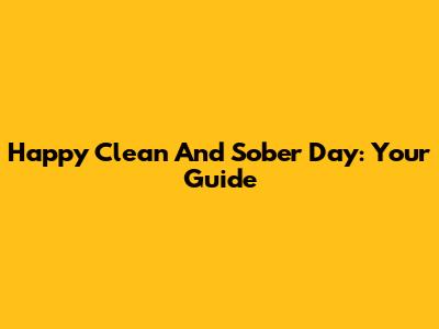 Happy Clean And Sober Day: Your Guide