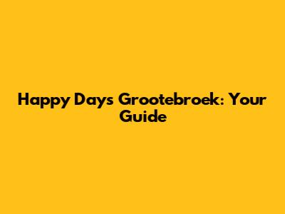 Happy Days Grootebroek: Your Guide
