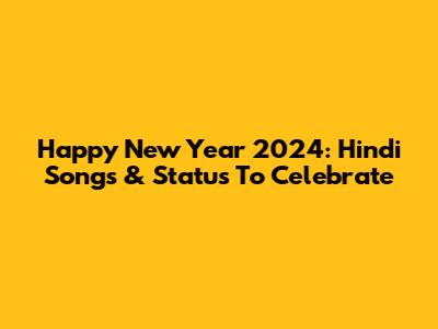 Happy New Year 2024: Hindi Songs & Status To Celebrate