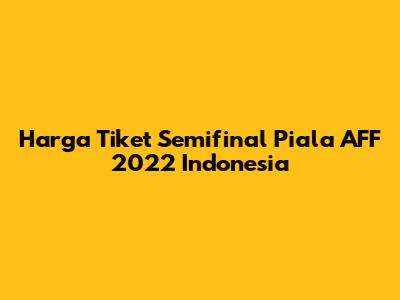 Harga Tiket Semifinal Piala AFF 2022 Indonesia