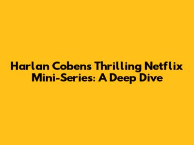 Harlan Coben's Thrilling Netflix Mini-Series: A Deep Dive