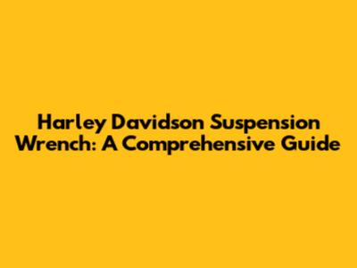 Harley Davidson Suspension Wrench: A Comprehensive Guide