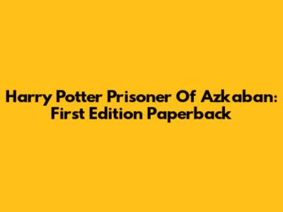 Harry Potter Prisoner Of Azkaban: First Edition Paperback