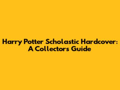 Harry Potter Scholastic Hardcover: A Collector's Guide