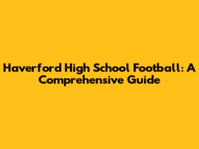 Haverford High School Football: A Comprehensive Guide