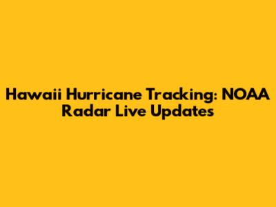 Hawaii Hurricane Tracking: NOAA Radar Live Updates