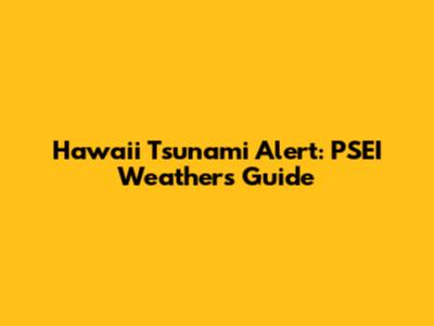 Hawaii Tsunami Alert: PSEI Weather's Guide