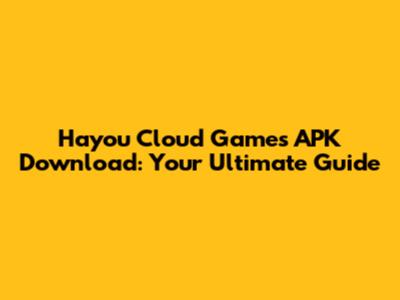 Hayou Cloud Games APK Download: Your Ultimate Guide