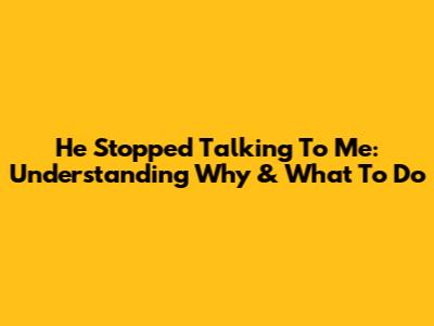 He Stopped Talking To Me: Understanding Why & What To Do