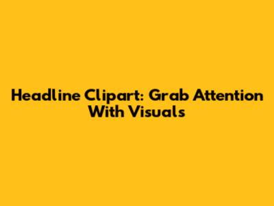 Headline Clipart: Grab Attention With Visuals