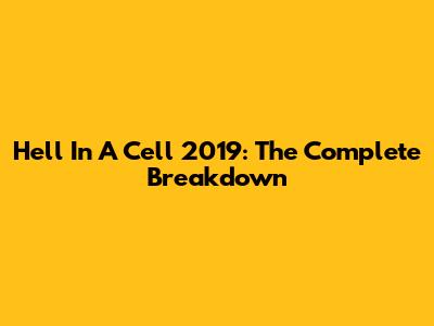 Hell In A Cell 2019: The Complete Breakdown