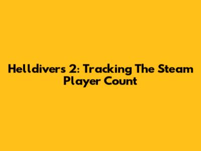 Helldivers 2: Tracking The Steam Player Count