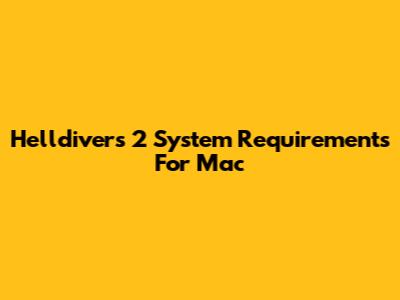 Helldivers 2 System Requirements For Mac