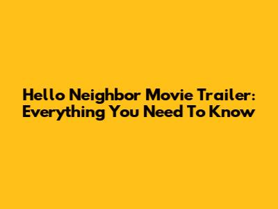 Hello Neighbor Movie Trailer: Everything You Need To Know
