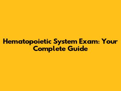Hematopoietic System Exam: Your Complete Guide