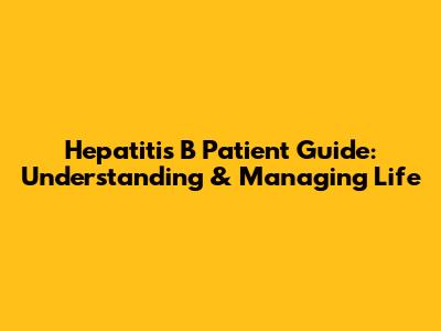 Hepatitis B Patient Guide: Understanding & Managing Life