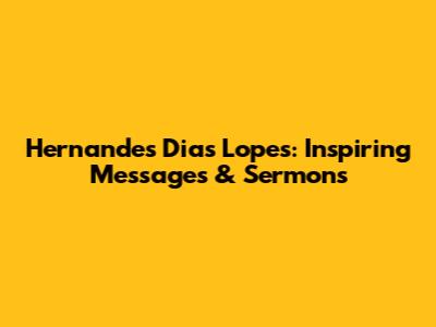 Hernandes Dias Lopes: Inspiring Messages & Sermons