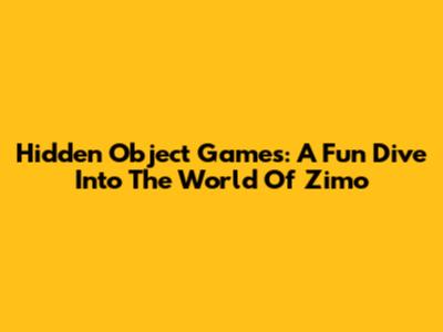 Hidden Object Games: A Fun Dive Into The World Of Zimo