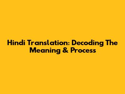 Hindi Translation: Decoding The Meaning & Process
