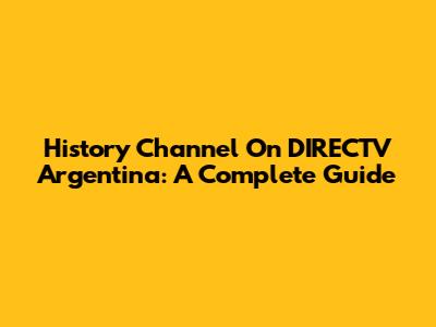History Channel On DIRECTV Argentina: A Complete Guide