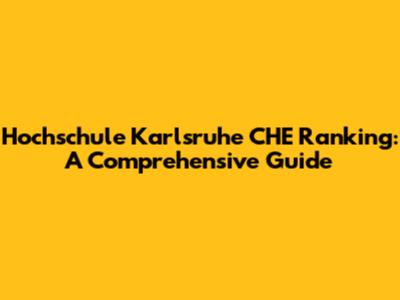 Hochschule Karlsruhe CHE Ranking: A Comprehensive Guide
