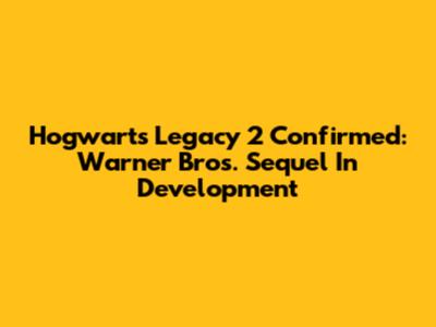 Hogwarts Legacy 2 Confirmed: Warner Bros. Sequel In Development
