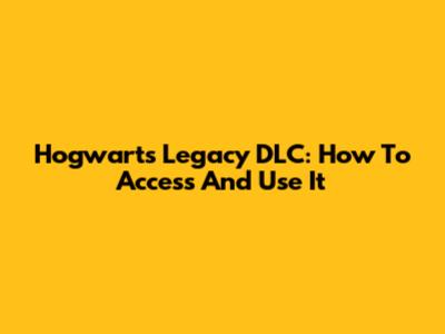 Hogwarts Legacy DLC: How To Access And Use It