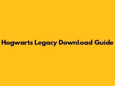 Hogwarts Legacy Download Guide