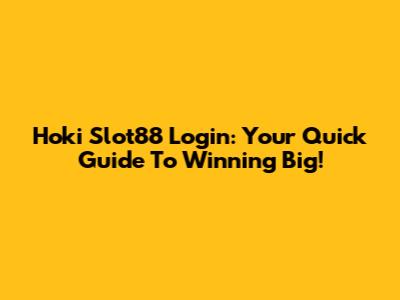 Hoki Slot88 Login: Your Quick Guide To Winning Big!