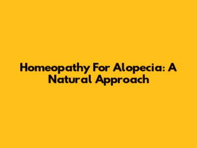 Homeopathy For Alopecia: A Natural Approach