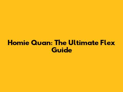 Homie Quan: The Ultimate Flex Guide