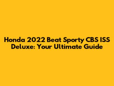 Honda 2022 Beat Sporty CBS ISS Deluxe: Your Ultimate Guide