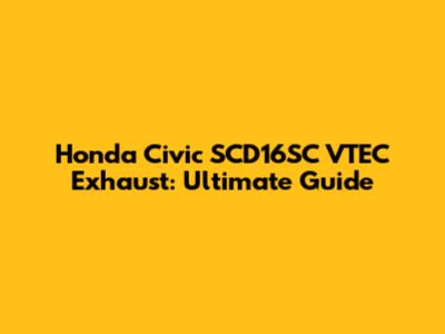 Honda Civic SCD16SC VTEC Exhaust: Ultimate Guide