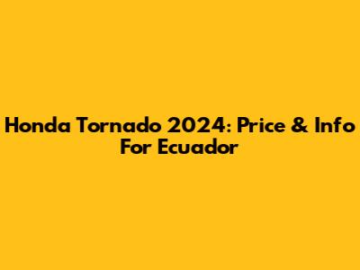 Honda Tornado 2024: Price & Info For Ecuador