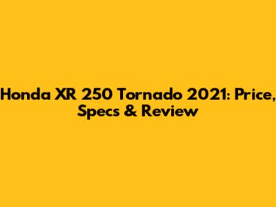 Honda XR 250 Tornado 2021: Price, Specs & Review