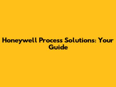 Honeywell Process Solutions: Your Guide
