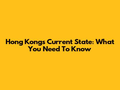 Hong Kong's Current State: What You Need To Know