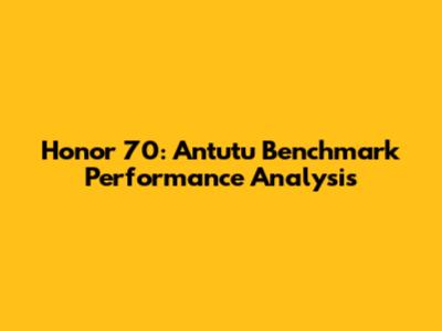 Honor 70: Antutu Benchmark Performance Analysis